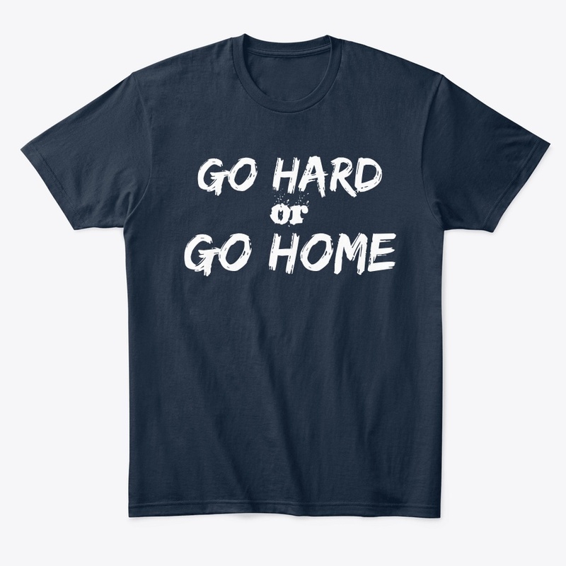 Go Hard or  Go Home