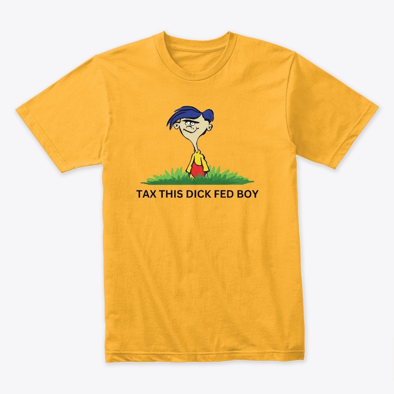 TAX THIS DICK FED BOY
