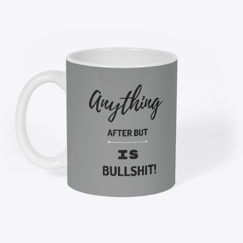 ANYTHING AFTER BUT IS BULLSHIT