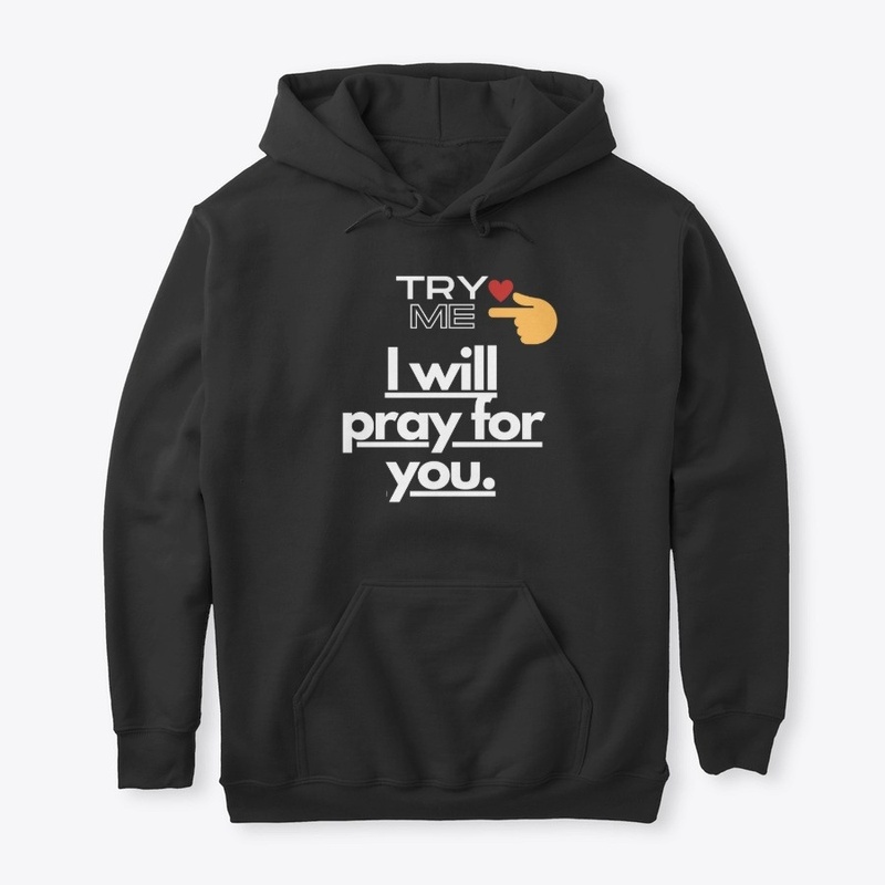 Try me, I will pray for you.