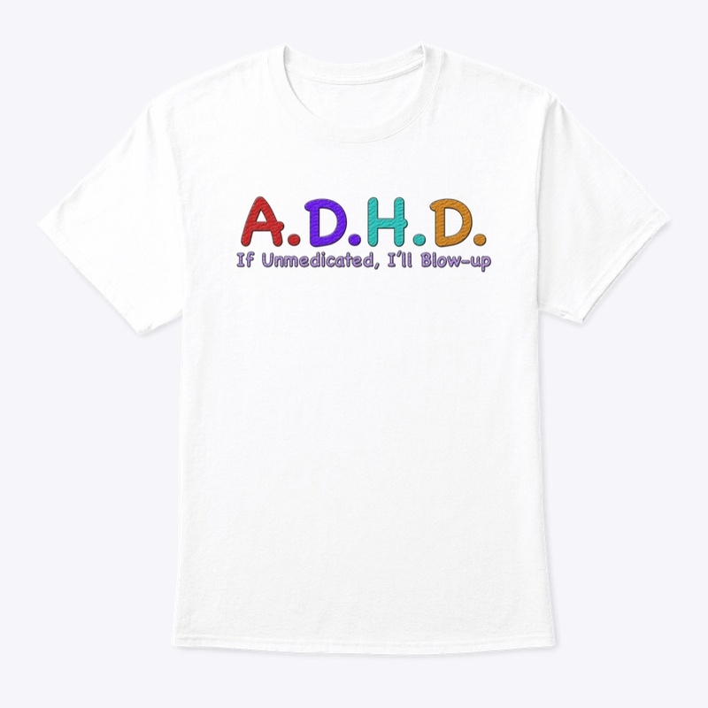 ADHD If Unmedicated, I'll Blow-up