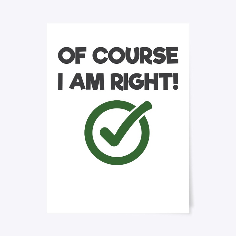 Of Course I Am Right Sarcastic