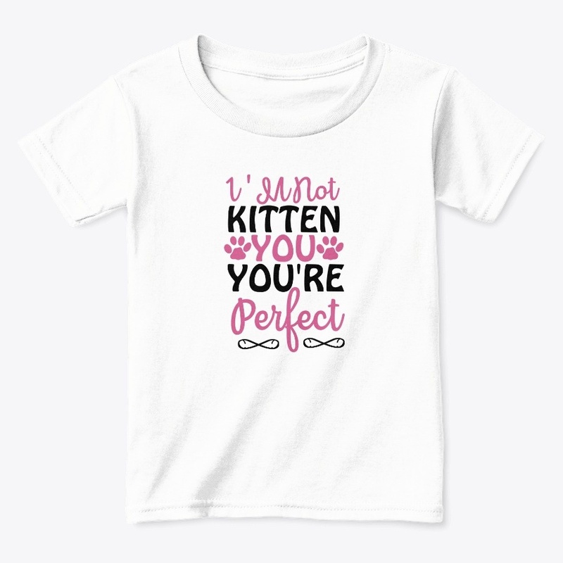 I'm Not Kitten You You're Perfect
