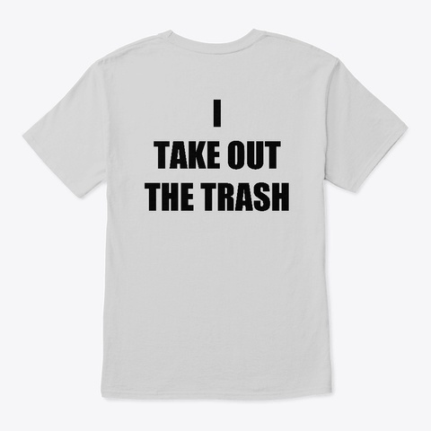 I Take Out The Trash. Light Steel T-Shirt Back