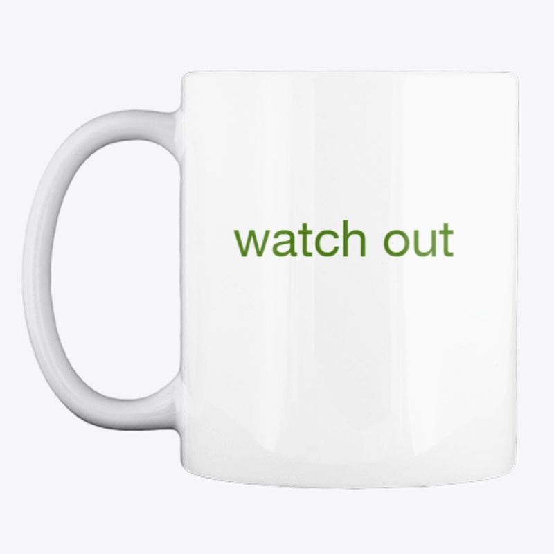 watch  out