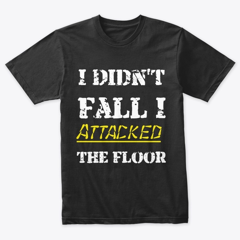I Didn't Fall I Attacked The Floor