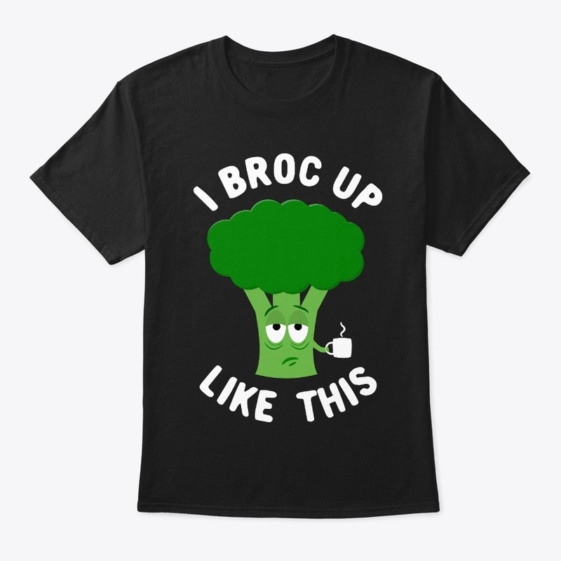 I Broc Up Like This Tired Broccoli Pun