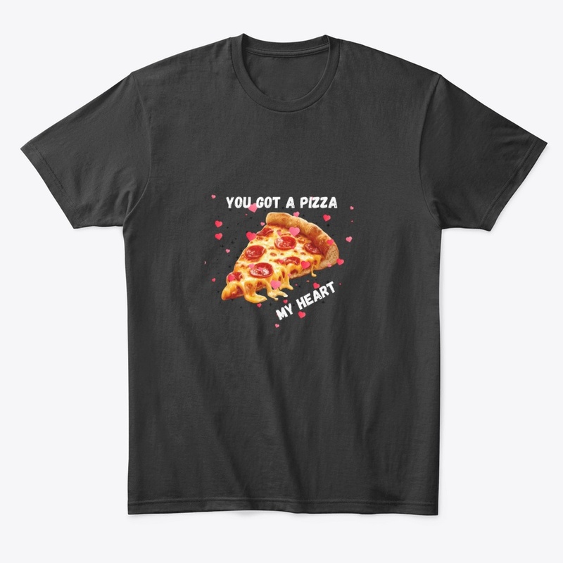 You Got a Pizza My Heart T Shrit