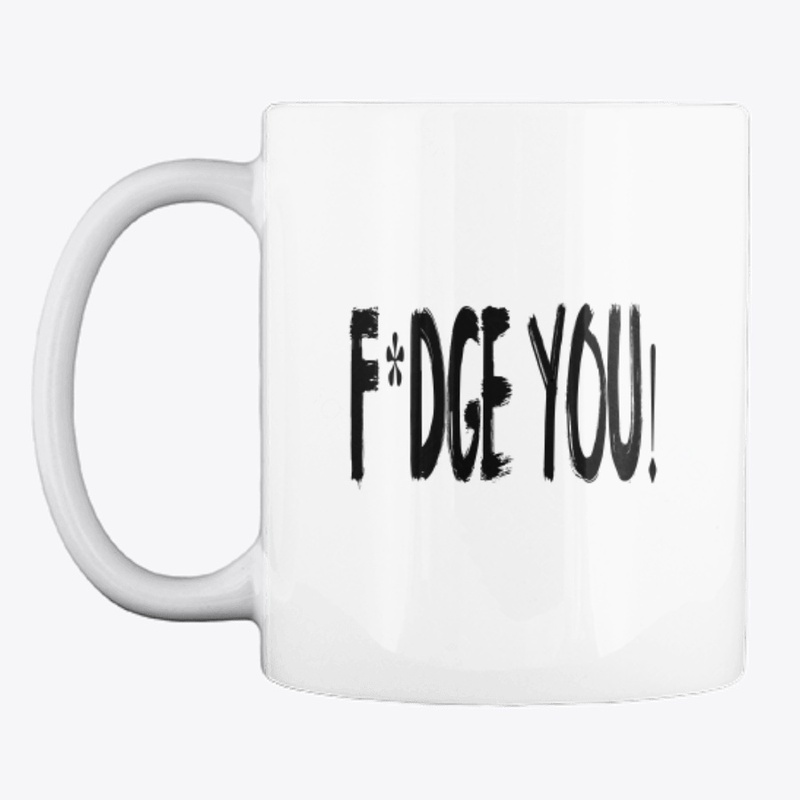 F*DGE YOU! designs