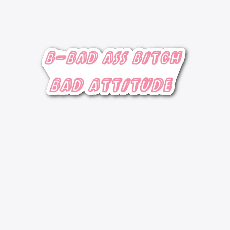 Bad Bitch Bad Attitude