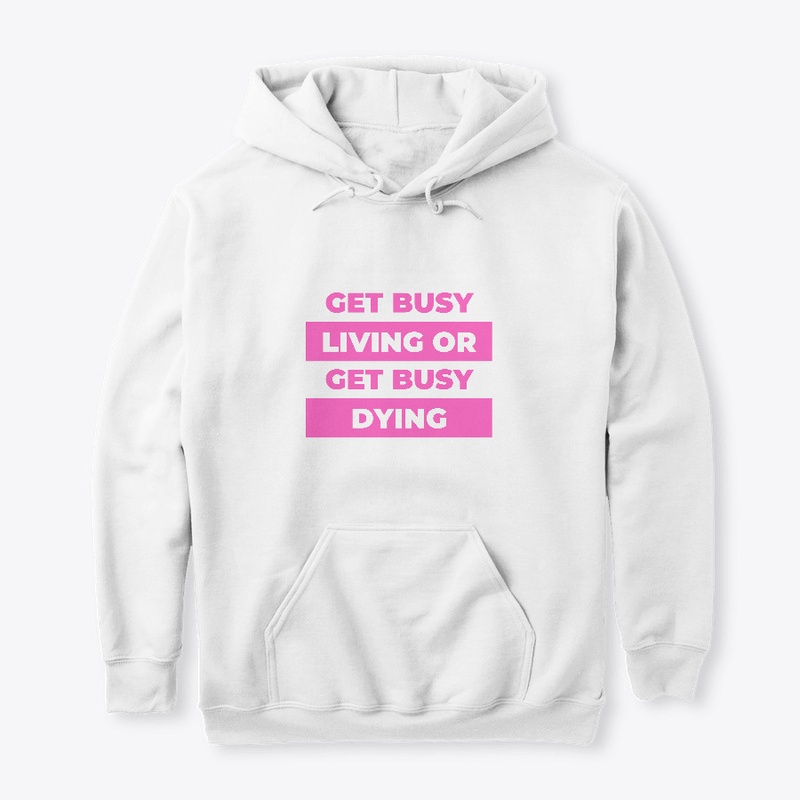 Get busy living or get busy dying.