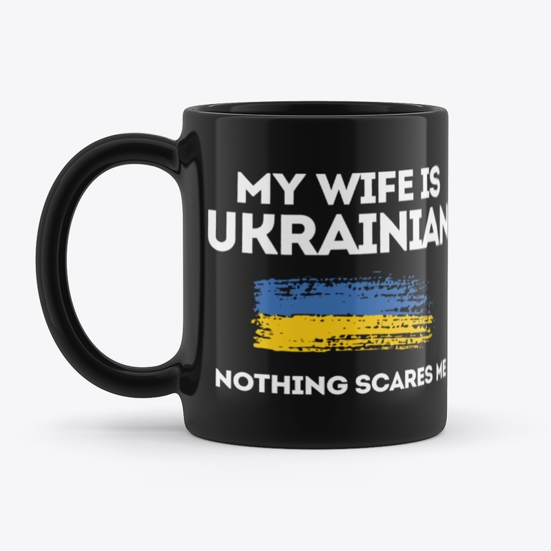 My Wife is Ukrainian Nothing Scares Me