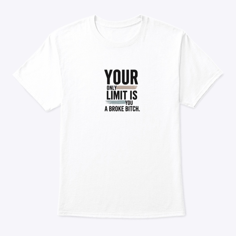 Your Only Limit Is You a Broke - Classic Crew Neck T-Shirt - Classic Crew Neck T-Shirt - Classic Crew Neck T-Shirt - Classic Crew Neck T-Shirt - Classic Crew Neck T-Shirt - Classic Crew Neck T-Shirt - Classic Crew Neck T-Shirt - Classic Crew Neck T-Shirt