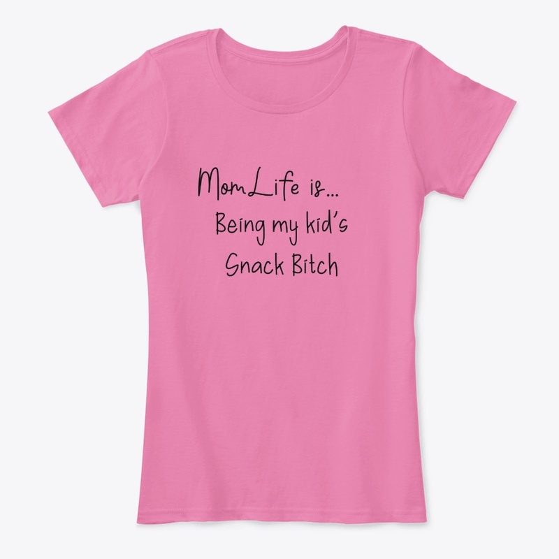 Mom Life is Being my Kid's Snack B*tch
