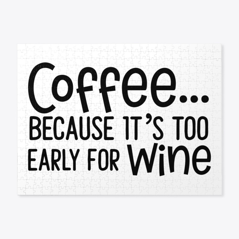Coffee Because Its Too Early For Wine