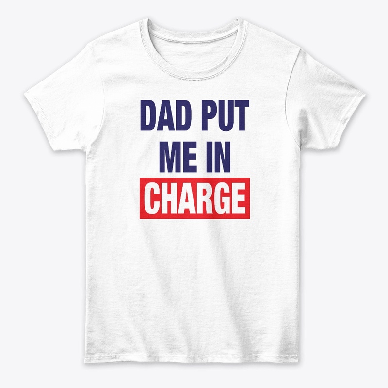 Dad Put Me In Charge Shirt