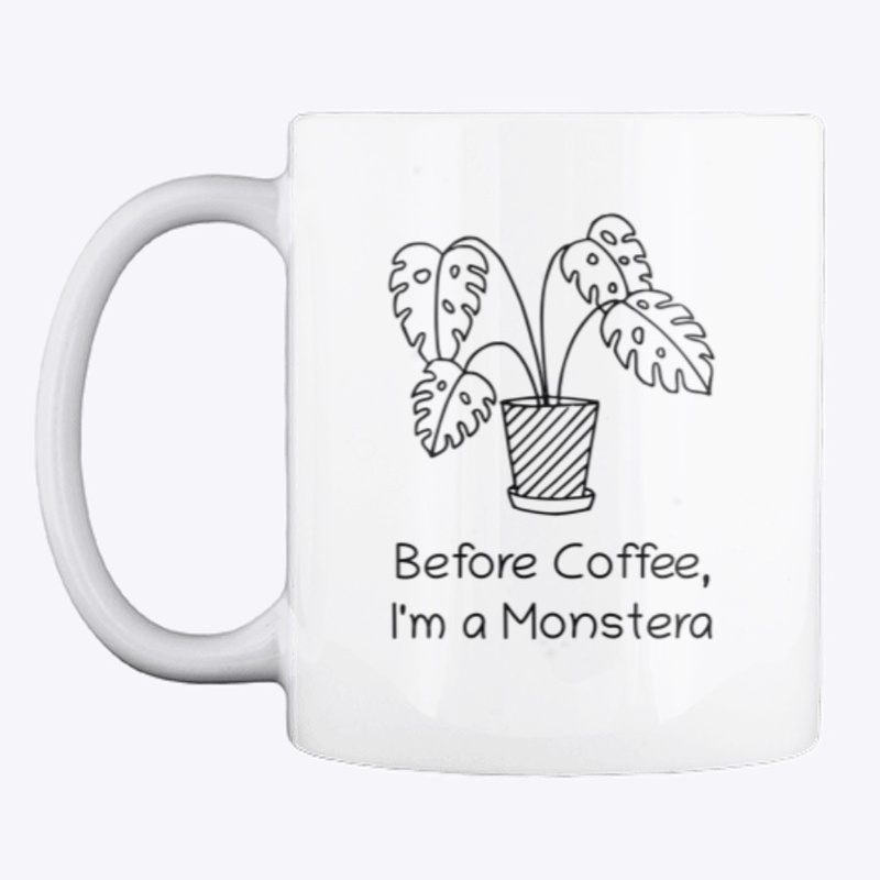 Before Coffee I'm a Monstera