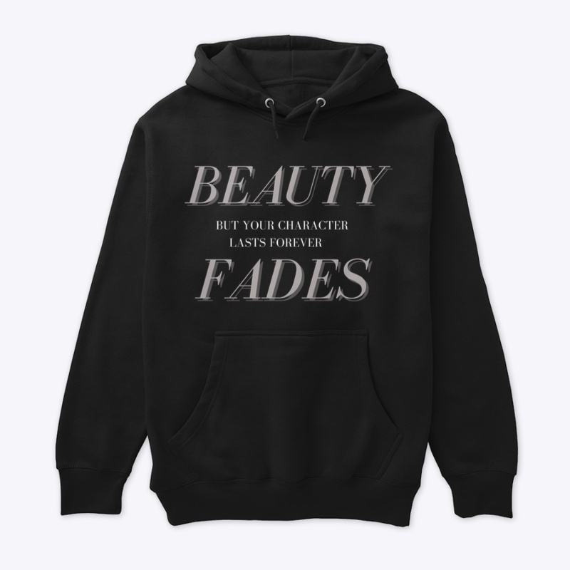 BEAUTY FADES, CHARACTER LASTS FOREVER