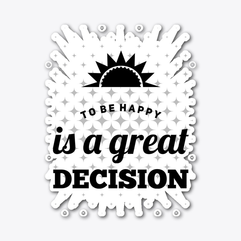 To Be Happy Is A Great Decision