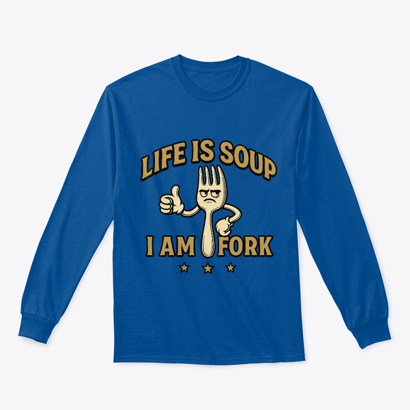 Life is Soup I am Fork