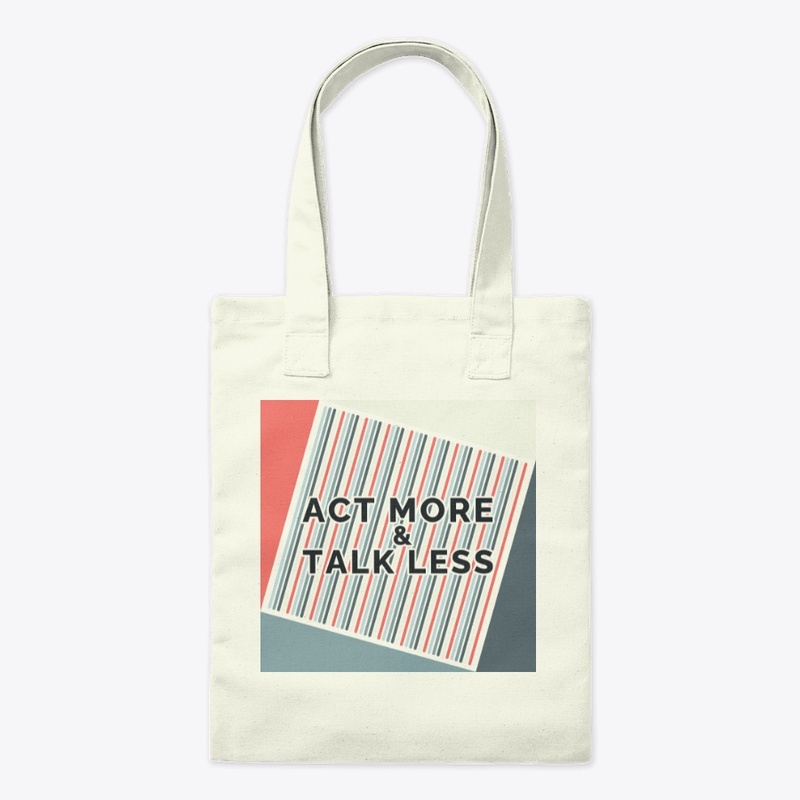 ACT MORE & TALK LESS