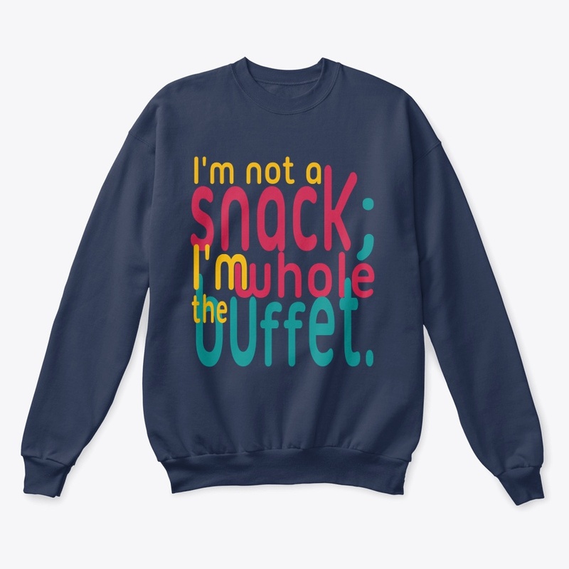 I'm not a snack; I'm the whole buffet.