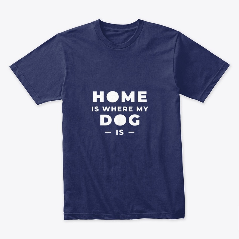 Home Is Where My Dog Is Custom Dog shirt