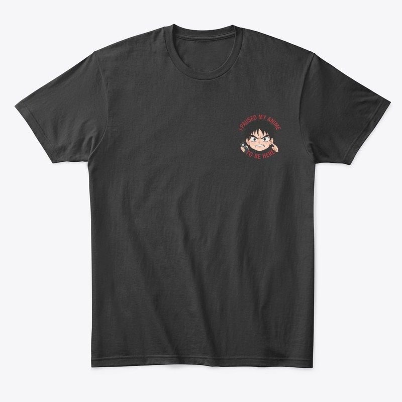 Paused My Anime to Be Here – Funny Tee