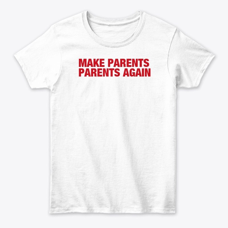 MAKE PARENTS PARENTS AGAIN