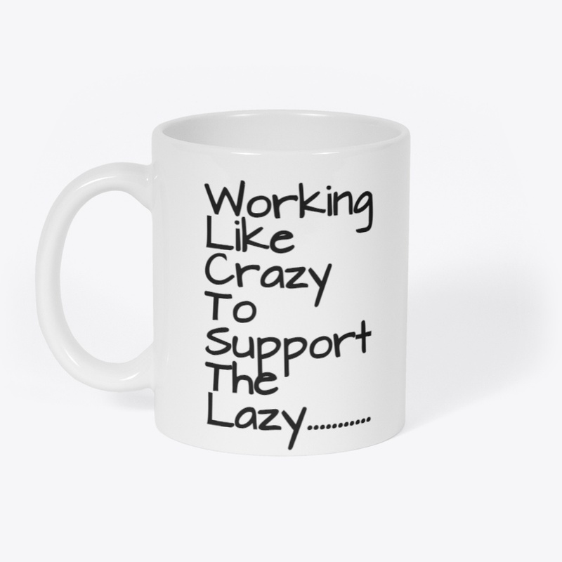 Working Like Crazy To Support The Lazy