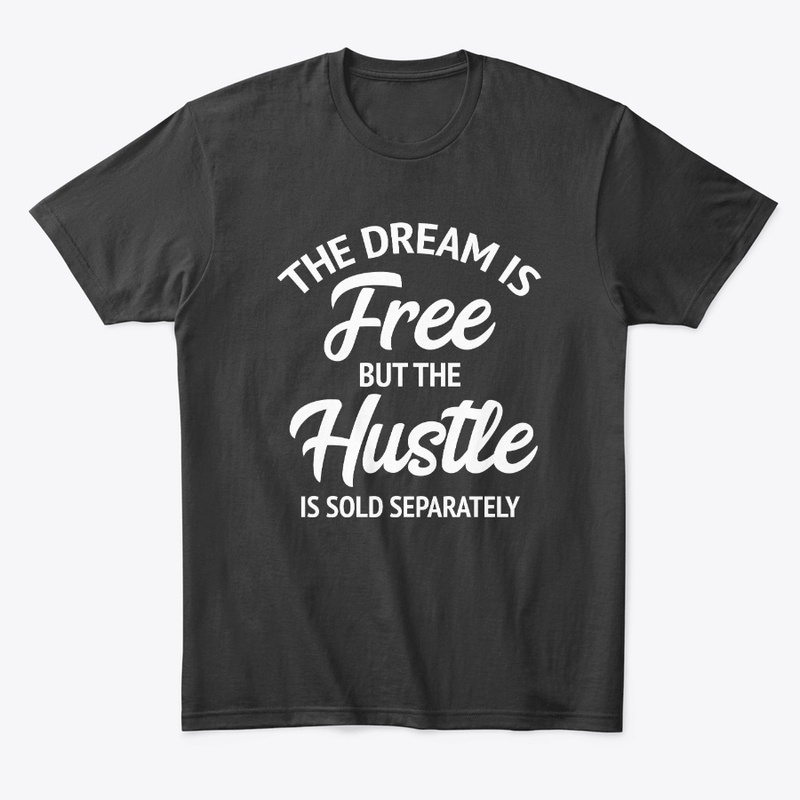 The Dream Is Free But The Hustle Is