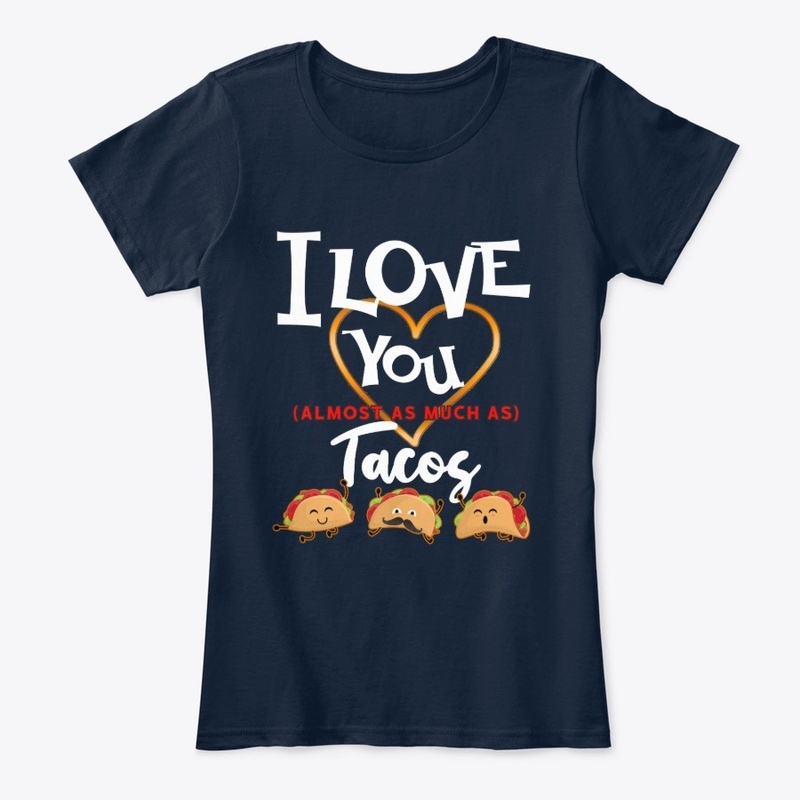I Love You Almost as much As Tacos