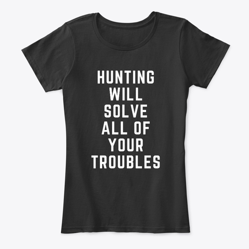 Hunting Will Solve All Of Your Troubles