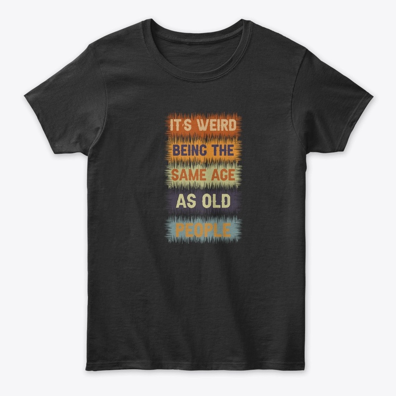 It's Weird Being The Same Age T-Shirt
