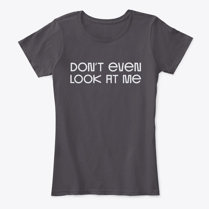 Don't Even Look At Me T-Shirt