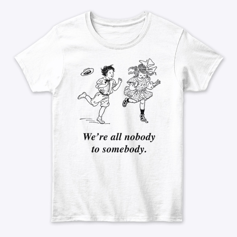 We're all nobody to somebody.