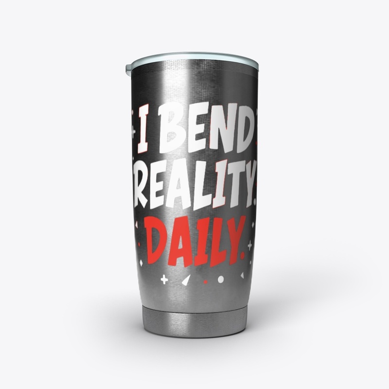 I bend reality daily 