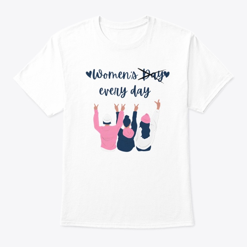womens day is every day T-Shirt