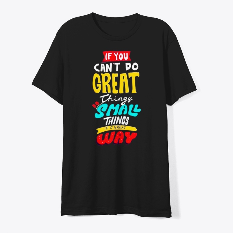 if you can't do great things do a small 