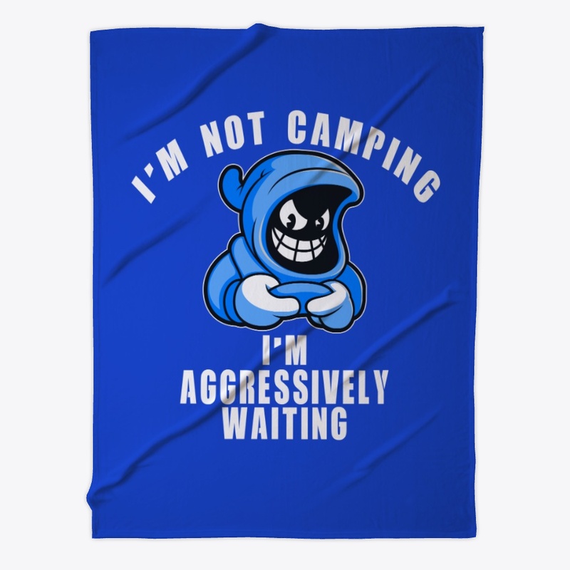 I'm Not Camping I'm Aggressively Waiting