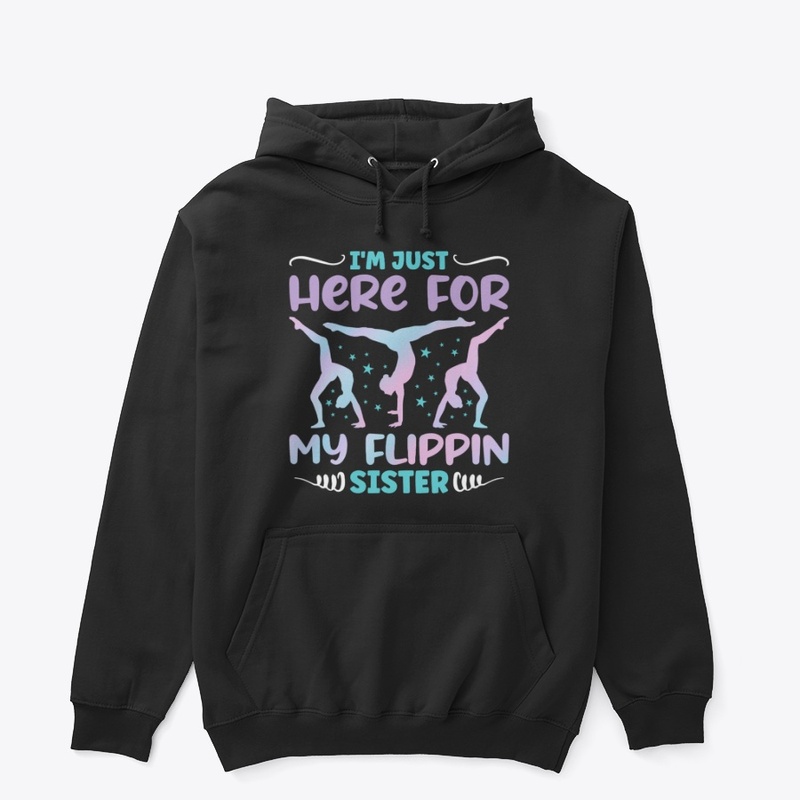 I'm Here for My Flippin Sister - Gymnast