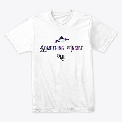 Something Inside Me Premium T Shirt White T-Shirt Front