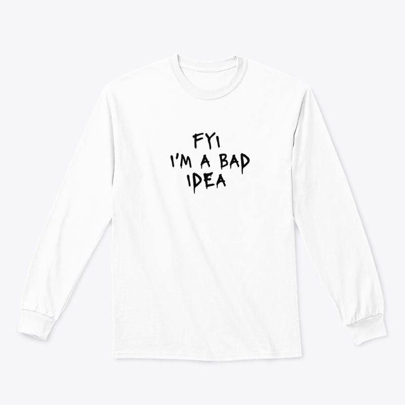Fyi I M a Bad Idea - Classic Long Sleeve Tee