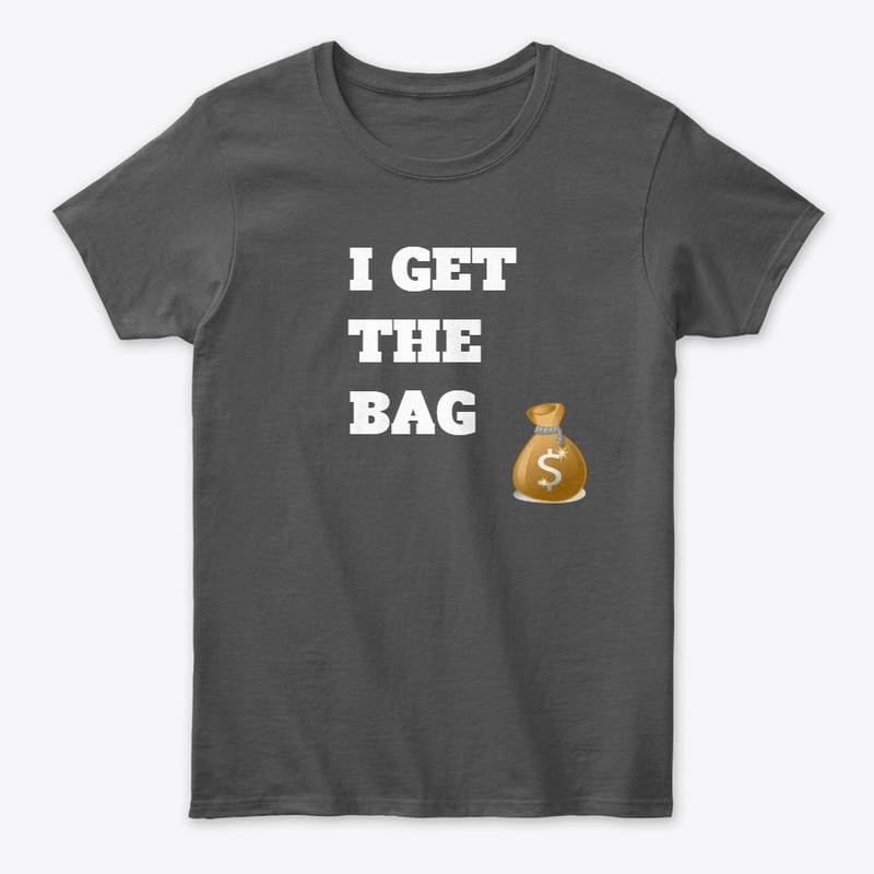 I Get The Bag T-Shirt