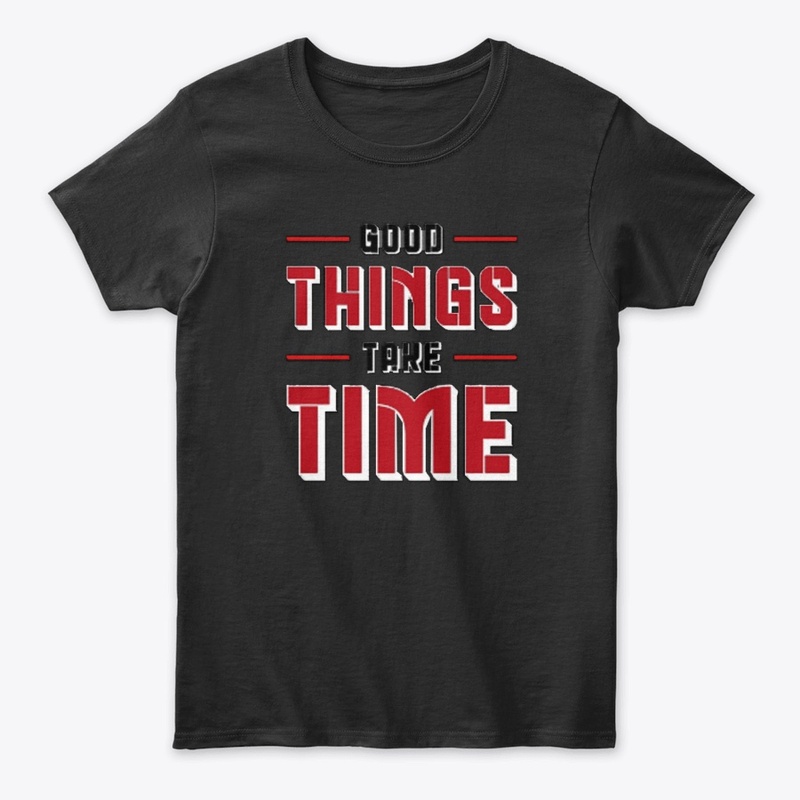 Good things take time tee