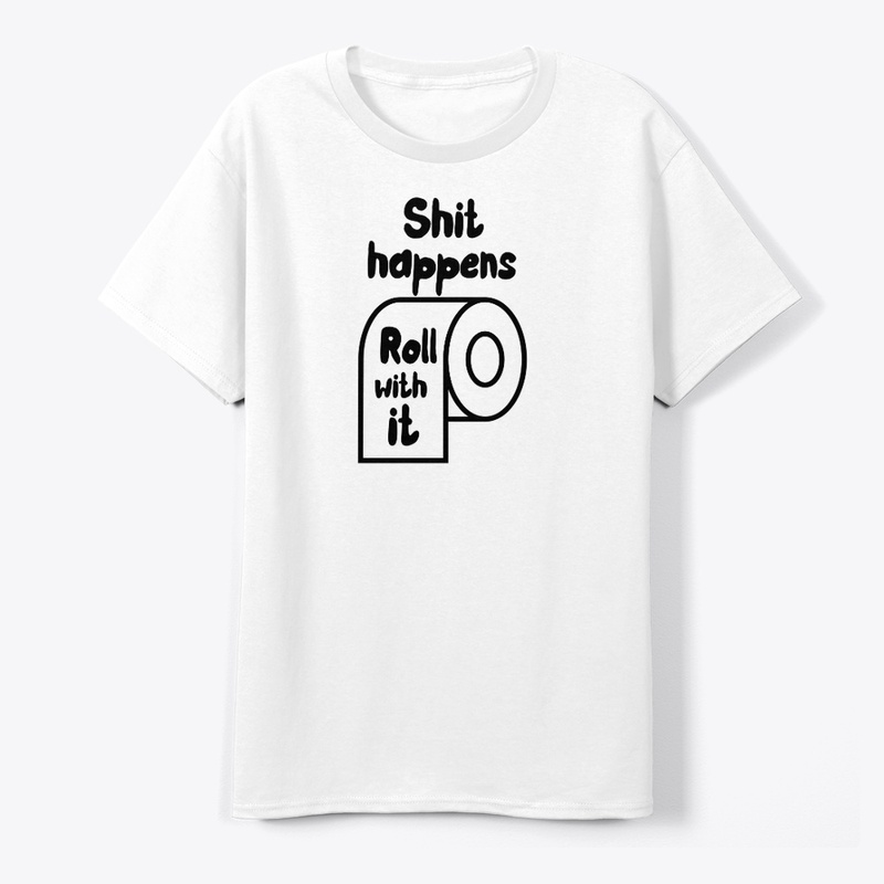 Shit happens, Roll with it
