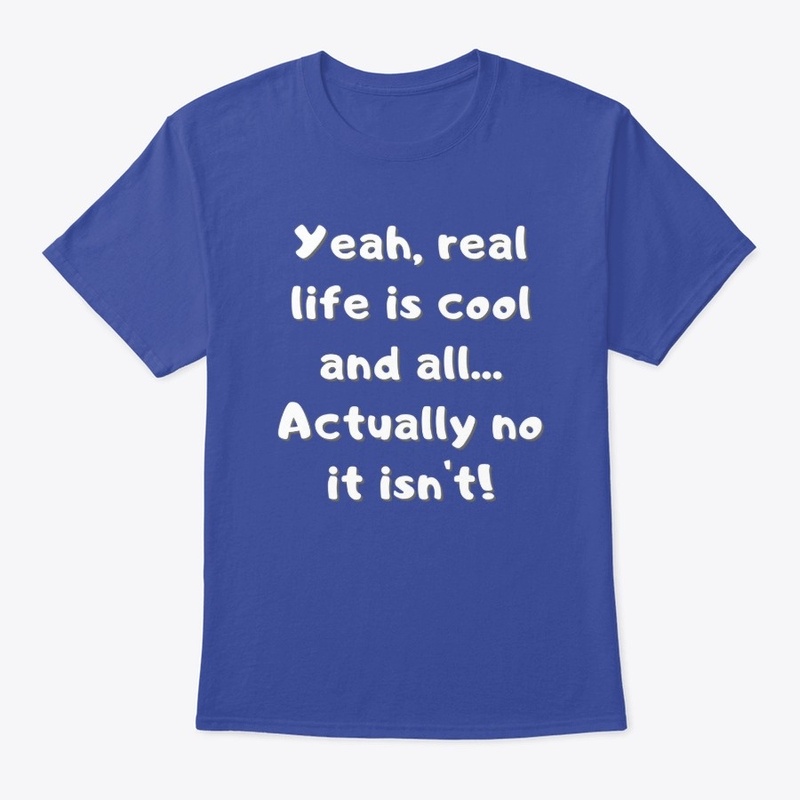 Yeah, no, real life is not cool!