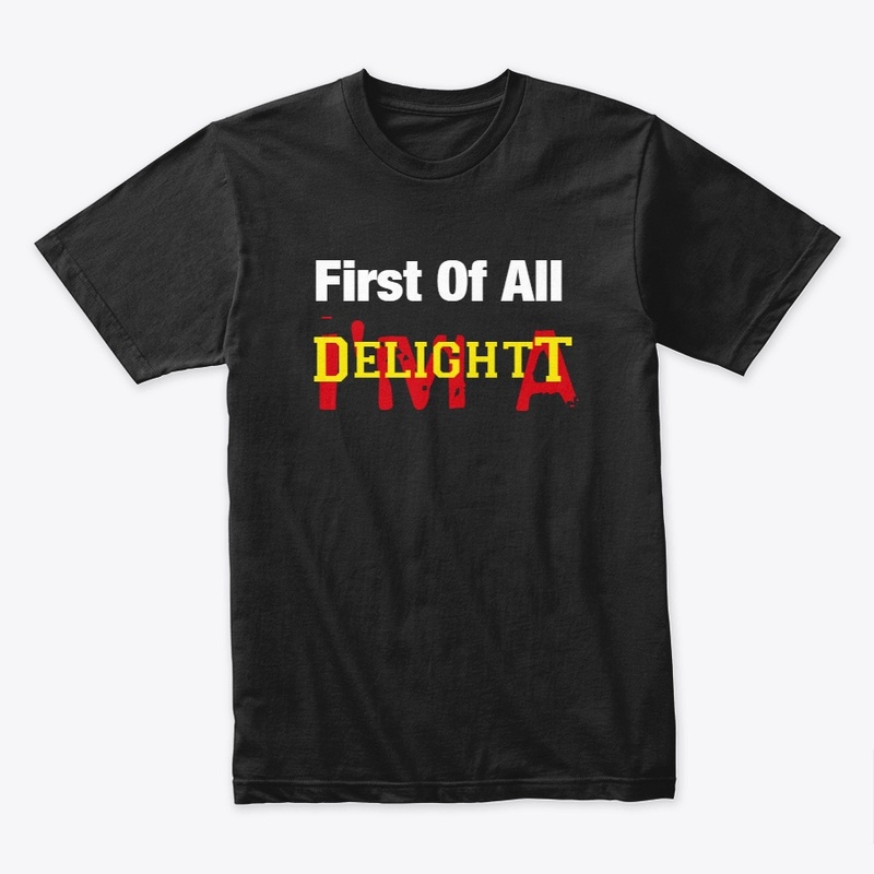 First Of All I'm A Delight t shirt