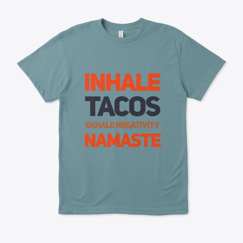 Inhale Tacos Exhale Negativity, Namaste