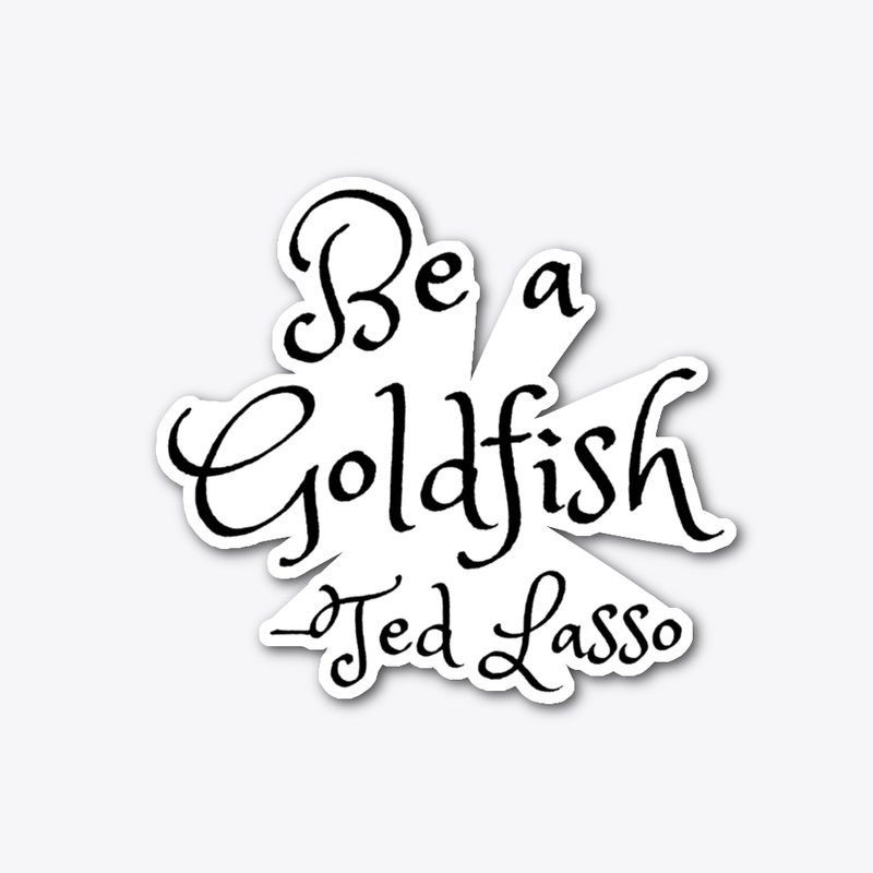Be a goldfish